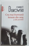 CEA MAI FRUMOASA FEMEIE DIN ORAS SI ALTE POVESTIRI de CHARLES BUKOWSKI , 2024