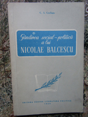 Gandirea social-politica a lui Nicolae Balcescu- C. I. Gulian foto