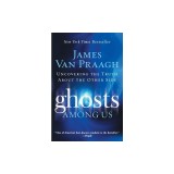 Ghosts Among Us: Uncovering the Truth about the Other Side