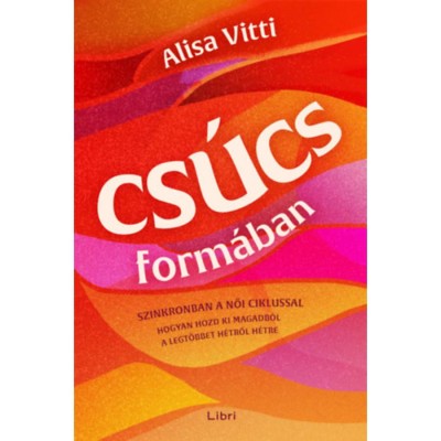Cs&amp;uacute;csform&amp;aacute;ban - Szinkronban a női ciklussal - hogyan hozd ki magadb&amp;oacute;l a legt&amp;ouml;bbet h&amp;eacute;tről h&amp;eacute;tre - Alisa Vitti foto