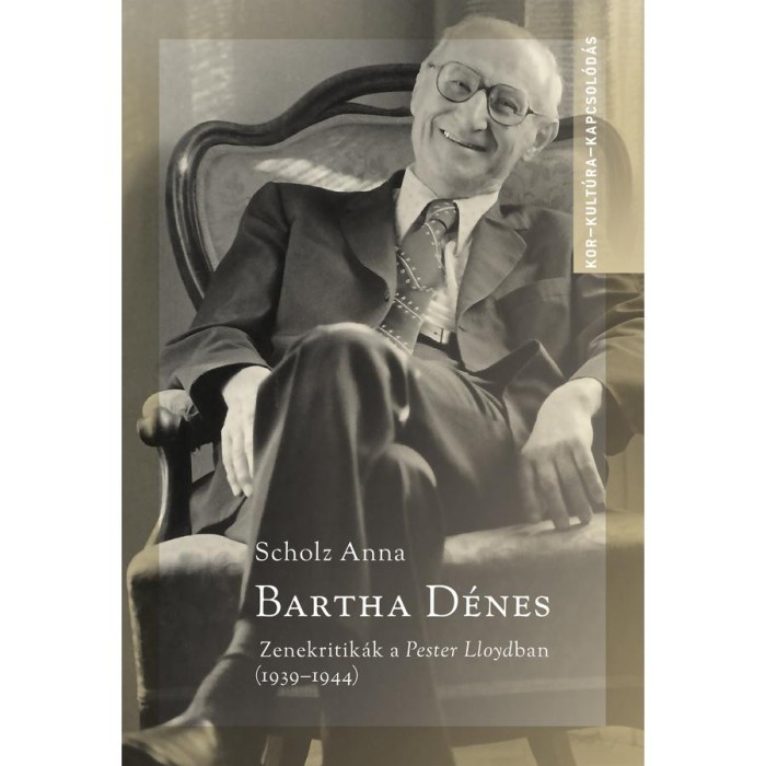 Bartha D&eacute;nes - Zenekritik&aacute;k a Pester Lloydban (1939-1944) - Scholz Anna