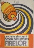 Procese si Masini Prelucrare Fire Vol. 1 - D. Liute, 1990, Tehnica - Carte Constructii Industriala, Romana, Hardcover