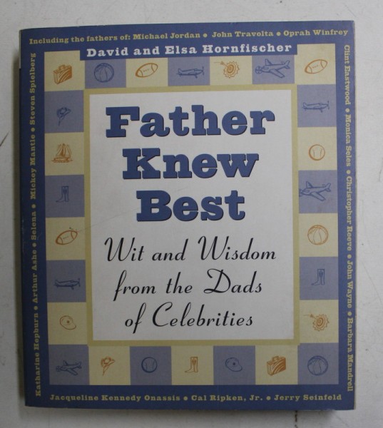 FATHER KNEW BEST - WIT AND WISDOM FROM THE DADS OF CELEBRITIES by DAVID and ELSA HORNFISCHER , 1997