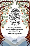 Even Better Than Eden: Nine Ways the Bible&#039;s Story Changes Everything about Your Story