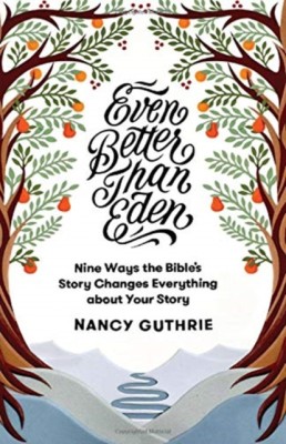 Even Better Than Eden: Nine Ways the Bible&amp;#039;s Story Changes Everything about Your Story foto