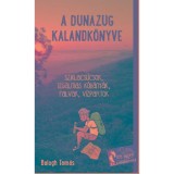 A Dunazug kalandk&ouml;nyve - Sziklacs&uacute;csok, izgalmas kőb&aacute;ny&aacute;k, csendes falvak, v&iacute;zpartok - Balogh Tam&aacute;s