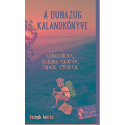 A Dunazug kalandk&amp;ouml;nyve - Sziklacs&amp;uacute;csok, izgalmas kőb&amp;aacute;ny&amp;aacute;k, csendes falvak, v&amp;iacute;zpartok - Balogh Tam&amp;aacute;s foto