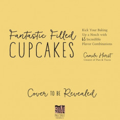 Fantastic Filled Cupcakes: Kick Your Baking Up a Notch with 65 Incredible Flavor Combinations