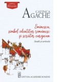 Eminescu, simbol identitar romanesc si scriitor european. Studii si articole - Catinca Agache