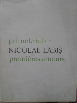 PRIMELE IUBIRI. PREMIERES AMOURS. EDITIE BILINGVA ROMANA-FRANCEZA-NICOLAE LABIS foto