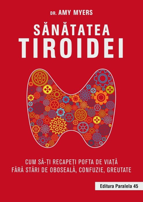 Sănătatea tiroidei. Cum să-ți recapeți pofta de viață fără stări de oboseală, confuzie, greutate