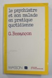 LE PSYCHIATRE ET SON MALADE EN PRATIQUE QUOTIDIENNE par G. BESANCON , 1983 , COPERTA CU URME DE INDOIRE *