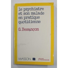 LE PSYCHIATRE ET SON MALADE EN PRATIQUE QUOTIDIENNE par G. BESANCON , 1983 , COPERTA CU URME DE INDOIRE *