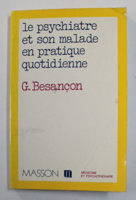 LE PSYCHIATRE ET SON MALADE EN PRATIQUE QUOTIDIENNE par G. BESANCON , 1983 , COPERTA CU URME DE INDOIRE * foto