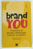 BRAND YOU , CREEAZA-TI UN BRAND PERSONAL PUTERNIC SI AUTENTIC de DAVID ROYSTON - LEE si SYLVANA STOREY , 2023
