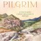 Pilgrim: 25 Ways God&#039;s Character Leads Us Onward