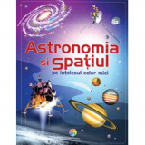 Cumpara ieftin Astronomia Si Spatiul Pe Intelesul Celor Mici, Emily Bone, Adam Larkum, Corint Junior