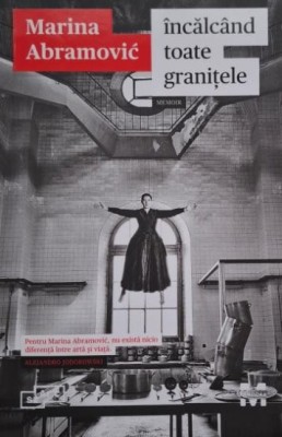 Incalcand toate granitele (Memorii) - Marina Abramovic foto