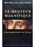 Michel de Jaeghere - Le menteur magnifique. Chateaubriand en Grece (Editia: 2006)
