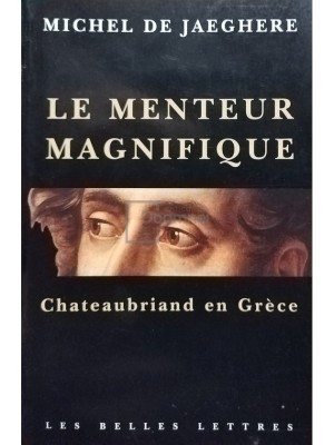Michel de Jaeghere - Le menteur magnifique. Chateaubriand en Grece (Editia: 2006) foto