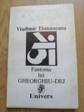 Vladimir Tismaneanu - Fantoma lui Gheorghiu Dej - Editura: Univers : 1995
