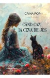 Cand cazi, ia ceva de jos - Crina Pop