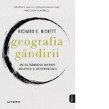 Geografia gandirii. De ce gandesc diferit asiaticii si occidentalii - Richard Nisbet