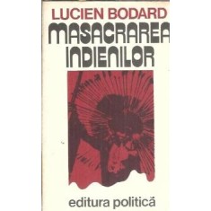 Masacrarea indienilor - Lucien Bodard