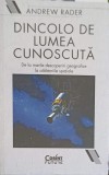 DINCOLO DE LUMEA CUNOSCUTA. DE LA MARILE DESCOPERIRI GEOGRAFICE LA CALATORIILE SPATIALE-ANDREW RADER