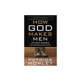 How God Makes Men: Ten Epic Stories. Ten Proven Principles. One Huge Promise for Your Life.