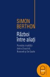 Razboi intre aliati. Povestea rivalitatii dintre Churchill, Roosevelt si de Gaulle (pdf) - LibHumanitas