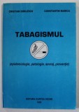 TABAGISMUL ( EPIDEMIOLOGIE , PATOLOGIE , SEVRAJ , PREVENTIE ) de CRISTIAN DIDILESCU si CONSTANTIN MARICA , 1999 , DEDICATIE *