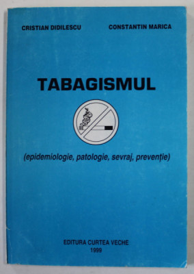 TABAGISMUL ( EPIDEMIOLOGIE , PATOLOGIE , SEVRAJ , PREVENTIE ) de CRISTIAN DIDILESCU si CONSTANTIN MARICA , 1999 , DEDICATIE * foto