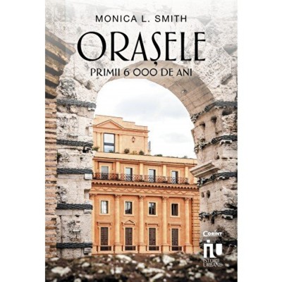Orasele. Primii 6000 De Ani, Monica L. Smith - Editura Corint foto