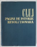 CLUJ , PAGINI DE ISTORIE REVOLUTIONARA 1848 -1971 (OAMENI , FAPTE , LOCURI ) de GH. I. BODEA ...L. VAIDA , 1971