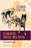 Elementar, dragul meu Rache - Paperback brosat - Cosmin Ciotloş - Humanitas