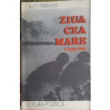 ZIUA CEA MARE 6 IUNIE 1944-GILLES PERRAULT-264392
