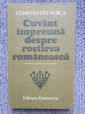 Cuv&amp;acirc;nt &amp;icirc;mpreună despre rostirea rom&amp;acirc;nească - Constantin Noica, 328 pag, stare fb foto