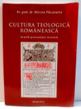 CULTURA TEOLOGICA ROMANEASCA , SCURTA PREZENTARE ISTORICA de MIRCEA PACURARIU , 2011