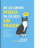 De ce crede pisica ta ca esti un fraier. Ghidul amuzant al tuturor modalitatilor in care te critica propria pisica - Sam Hart