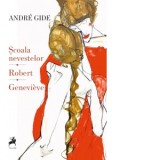 Scoala Nevestelor. Robert. Genevieve - Andre Gide, Madalina Ghiu
