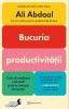 Bucuria Productivitatii - Ali Abdaal, Bookzone. Dezvoltare personala, Productivitate, Femei, Barbati, Adolescenti