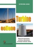 Turbine eoliene. Manual de documentare, proiectare, dimensionare si montajul turbinelor eoliene - Victor Lucian