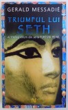 TRIUMFUL LUI SETH - AL TREILEA VOLUM DIN SERIA FURTUNI PE NIL - ROMAN ISTORIC de GERALD MESSADIE , 2009