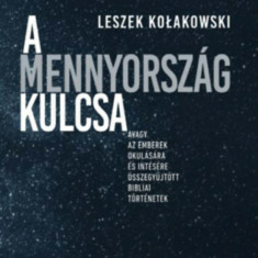 A MennyorszÃ¡g kulcsa - Avagy az emberek okulÃ¡sÃ¡ra Ã©s intÃ©sÃ©re Ã¶sszegyÅ±jtÃ¶tt bibliai tÃ¶rtÃ©netek - Leszek Kolakowski