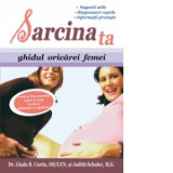 Sarcina ta. Ghidul oricarei femei - Glade B. Curtis, Judith Schuler