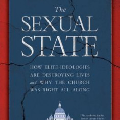 The Sexual State: How Elite Ideologies Are Destroying Lives and Why the Church Was Right All Along