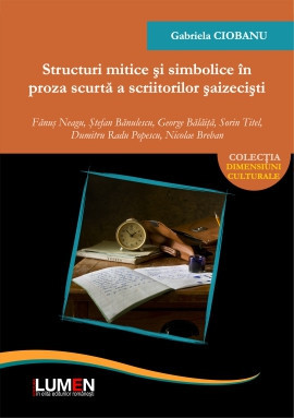 Structuri mitice și simbolice &amp;icirc;n proza scurtă a scriitorilor șaizeciști - Gabriela CIOBANU foto