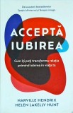 Harville Hendrix - Accepta iubirea. Cum iti poti transforma relatia primid