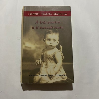 Gabriel Garcia Marquez - A trai pentru a-ti povesti viata foto